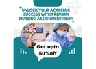 Unlock Your Academic Success with Premium Nursing Assignment Help!