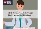 ADHD Testing for Adults: Unlock Clarity with Adult ADHD Centre