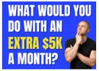 What Would You Do With An Extra 5K?