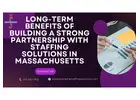 What are the Long-Term Benefits of Building a Strong Partnership with Staffing Solutions in Massachu